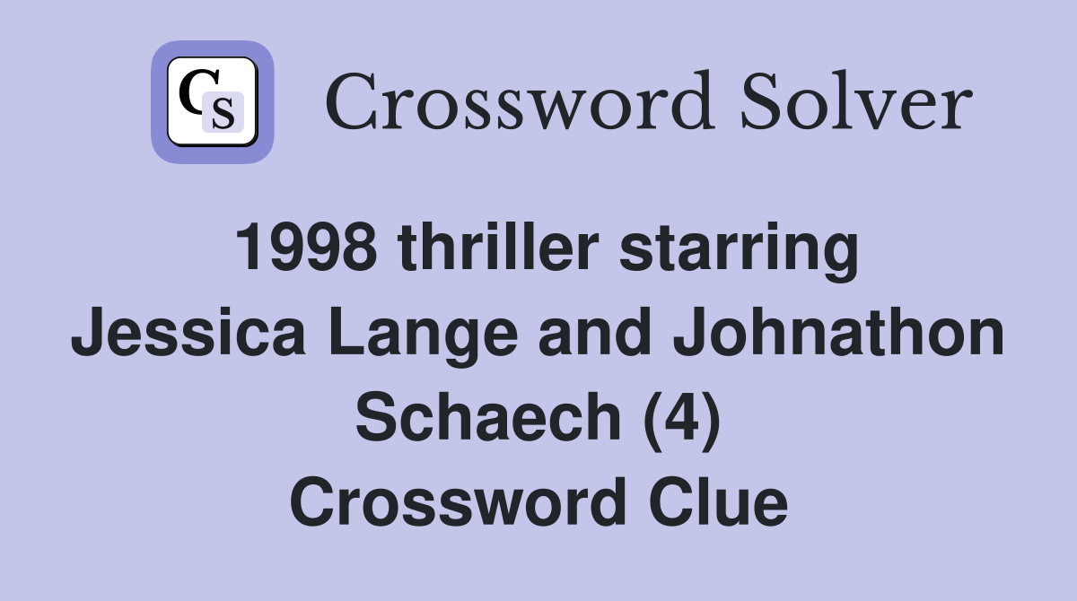 1998 thriller starring Jessica Lange and Johnathon Schaech (4) Crossword Clue