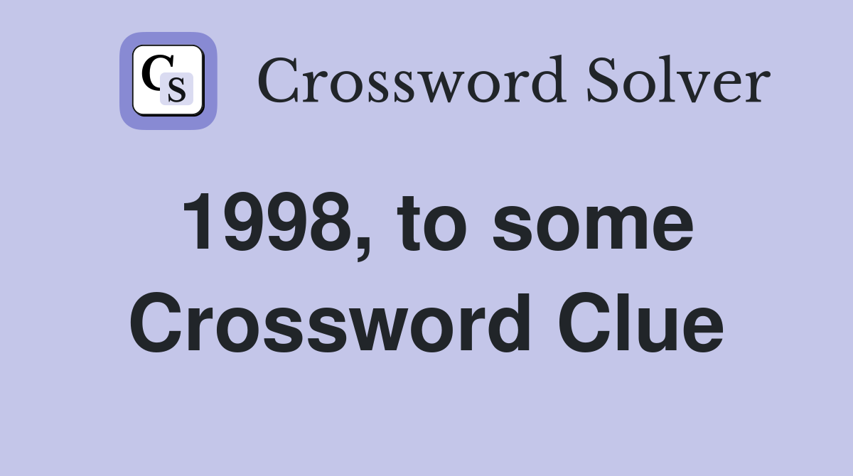 1998, to some Crossword Clue