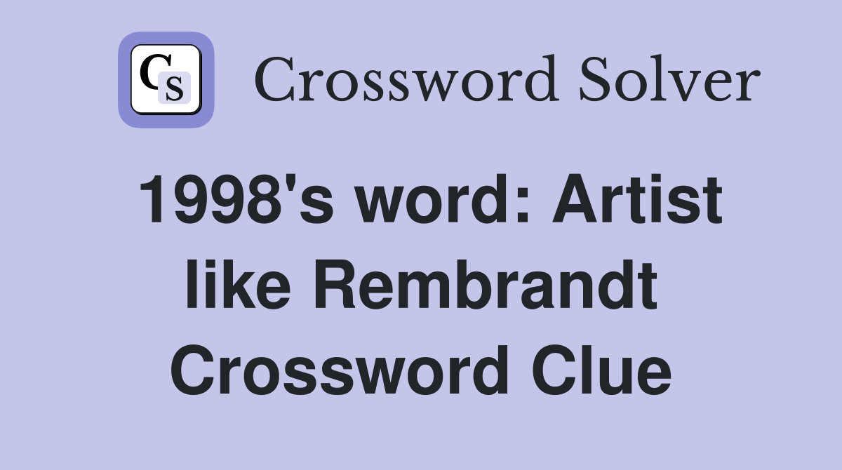 1998's word: Artist like Rembrandt Crossword Clue