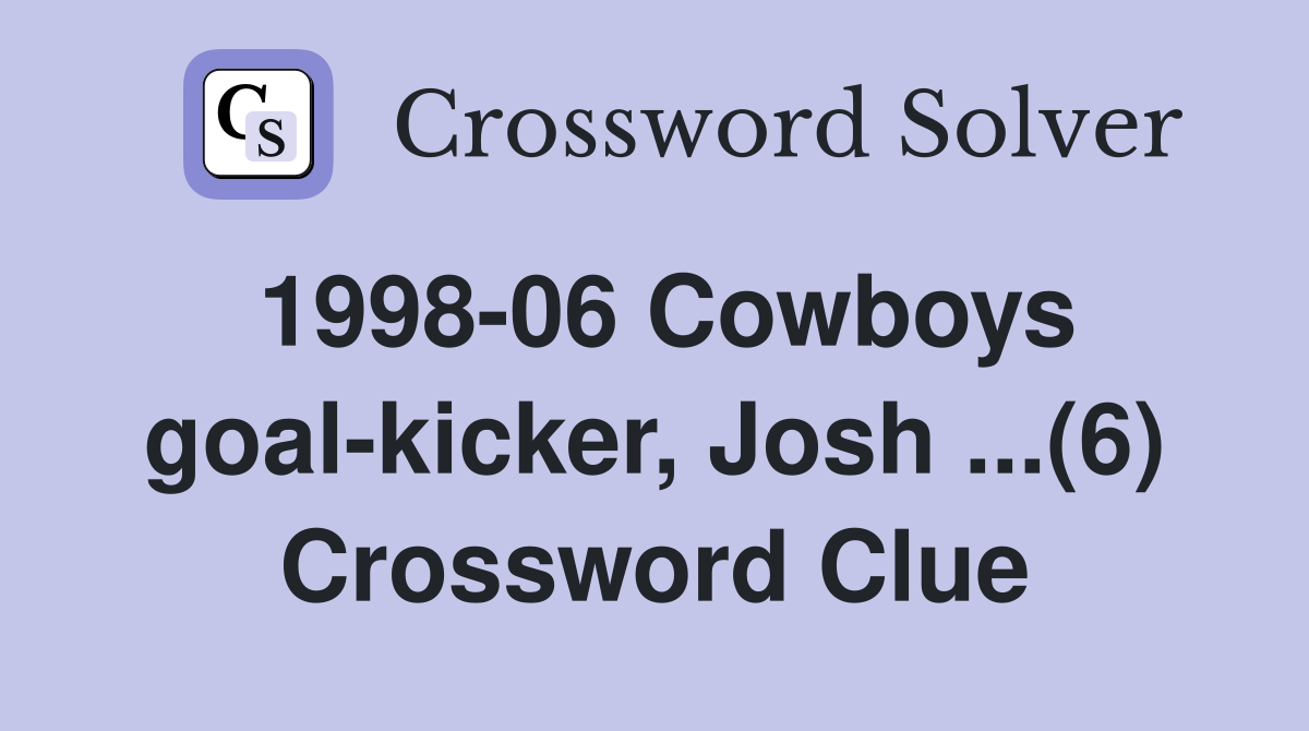 1998-06 Cowboys goal-kicker, Josh ...(6) Crossword Clue