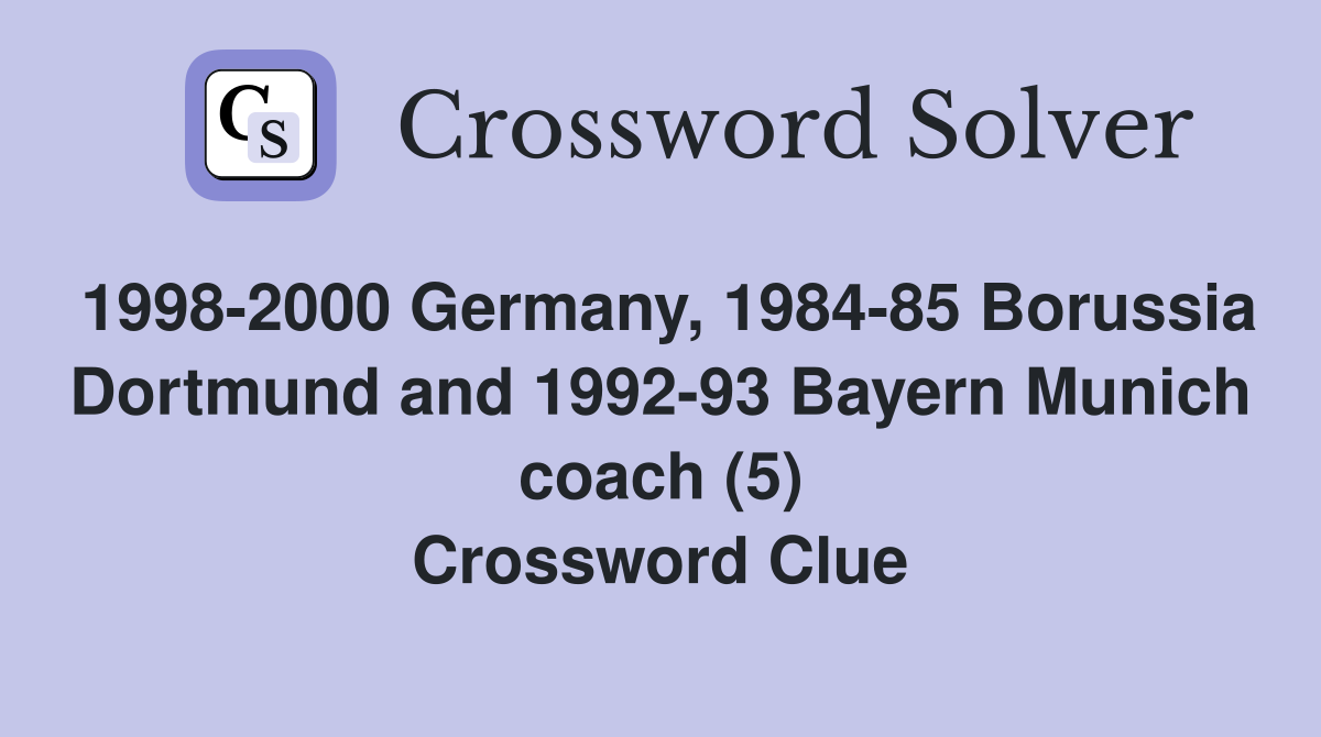 1998-2000 Germany, 1984-85 Borussia Dortmund and 1992-93 Bayern Munich coach (5) Crossword Clue
