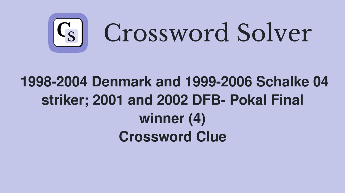 1998-2004 Denmark and 1999-2006 Schalke 04 striker; 2001 and 2002 DFB- Pokal Final winner (4) Crossword Clue