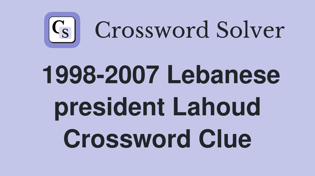 1998-2007 Lebanese president Lahoud Crossword Clue
