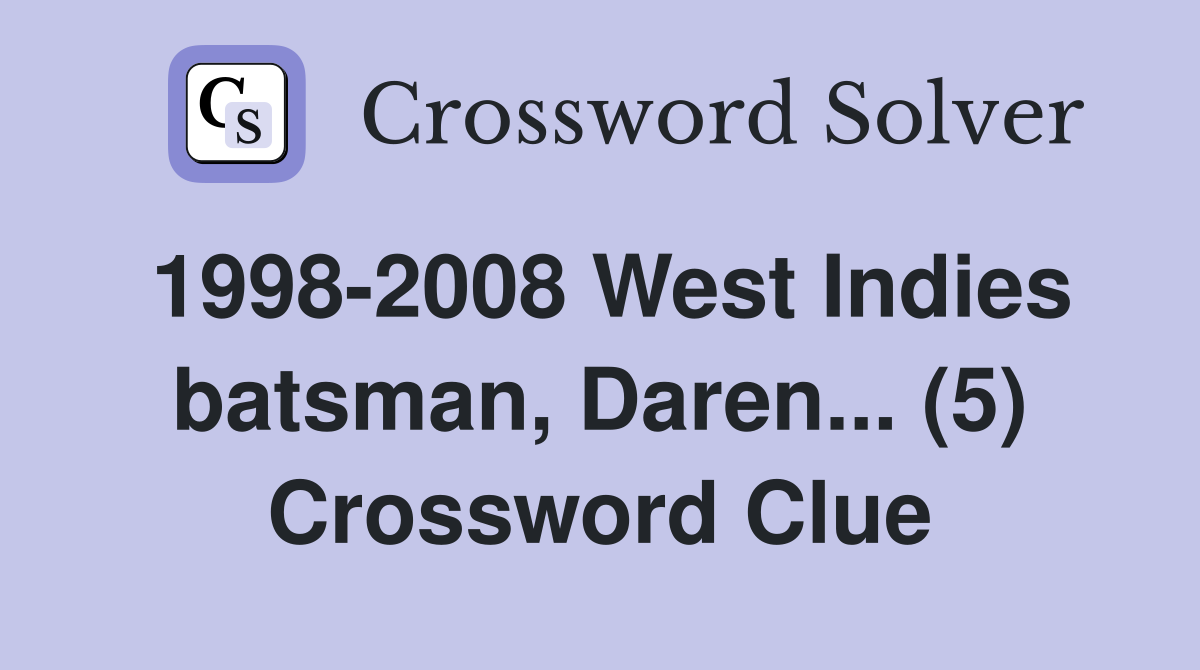 1998-2008 West Indies batsman, Daren... (5) Crossword Clue