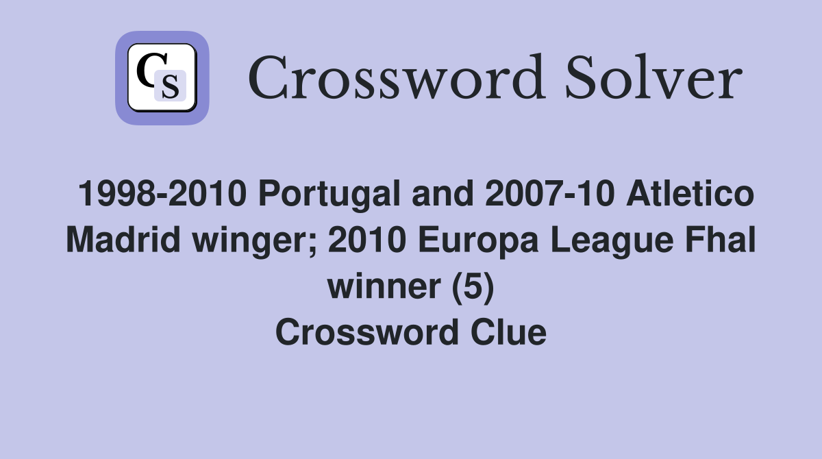 1998-2010 Portugal and 2007-10 Atletico Madrid winger; 2010 Europa League Fhal winner (5) Crossword Clue