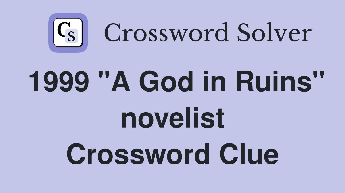1999 "A God in Ruins" novelist Crossword Clue