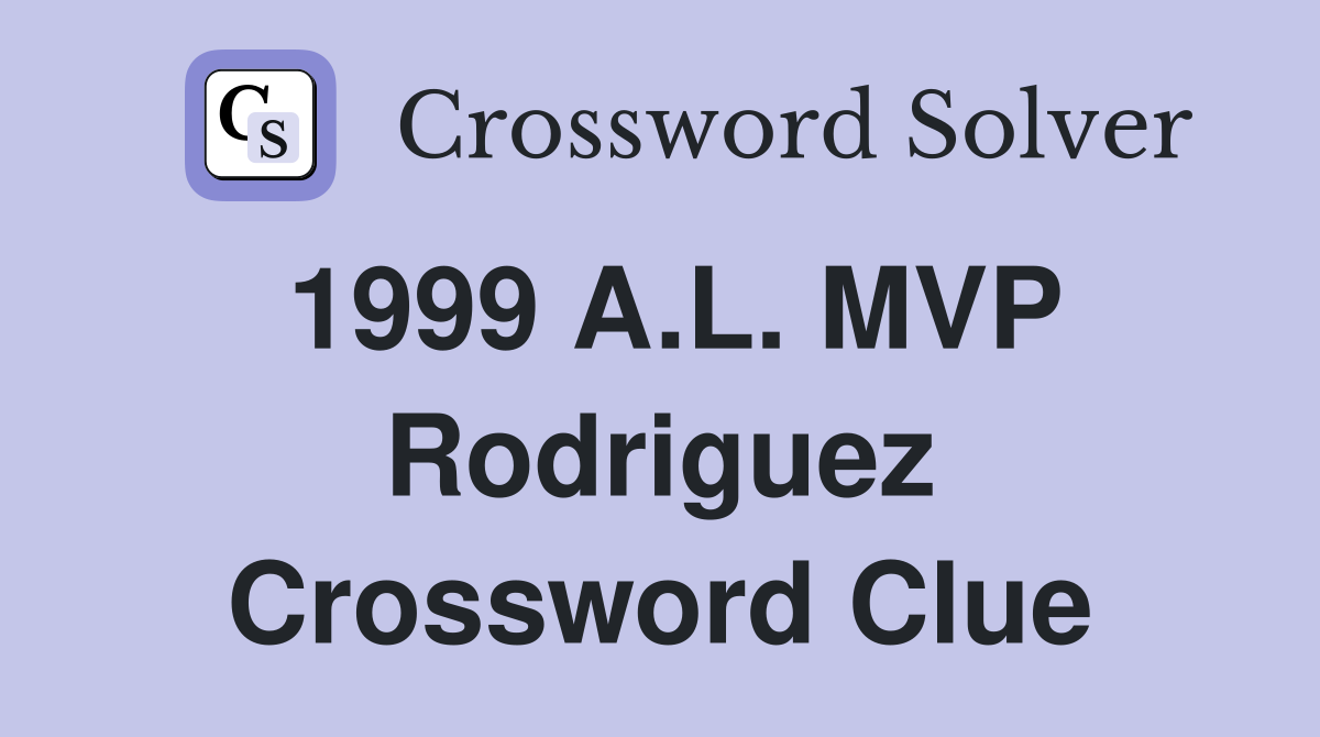 1999 A.L. MVP Rodriguez Crossword Clue