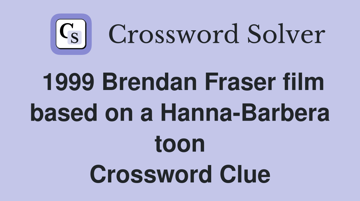 1999 Brendan Fraser film based on a Hanna-Barbera toon Crossword Clue