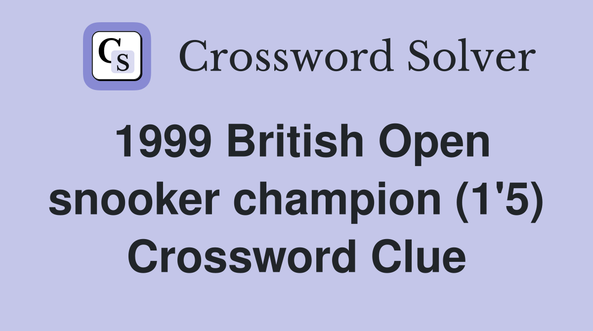 1999 British Open snooker champion (1'5) Crossword Clue
