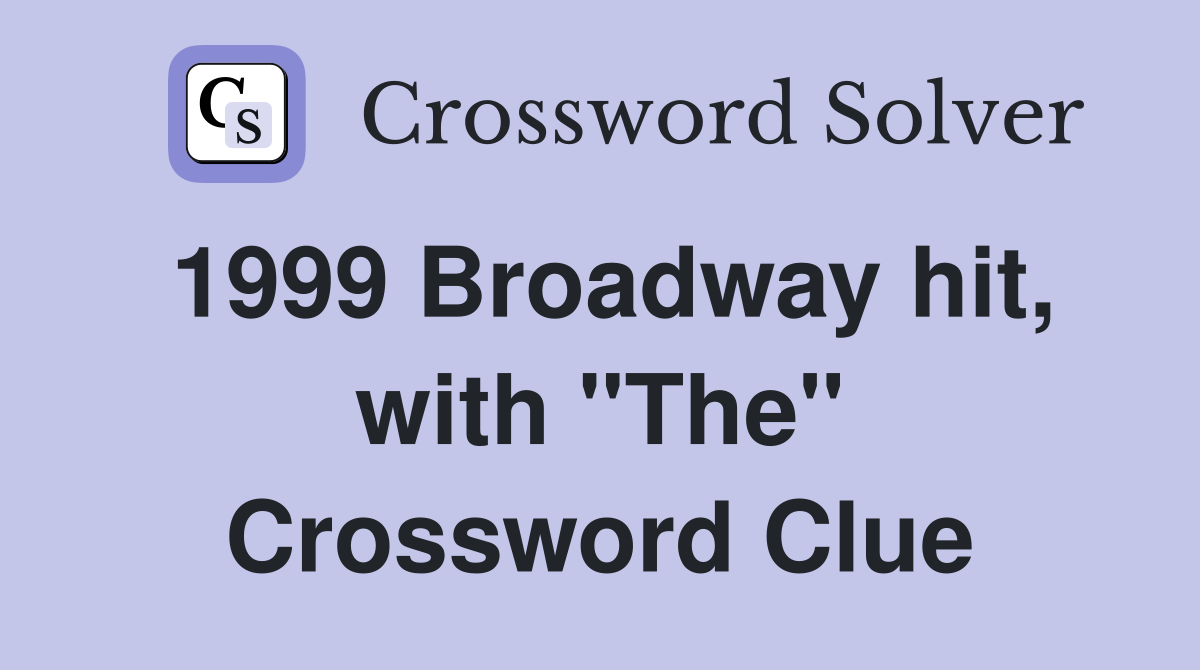 1999 Broadway hit, with "The" Crossword Clue