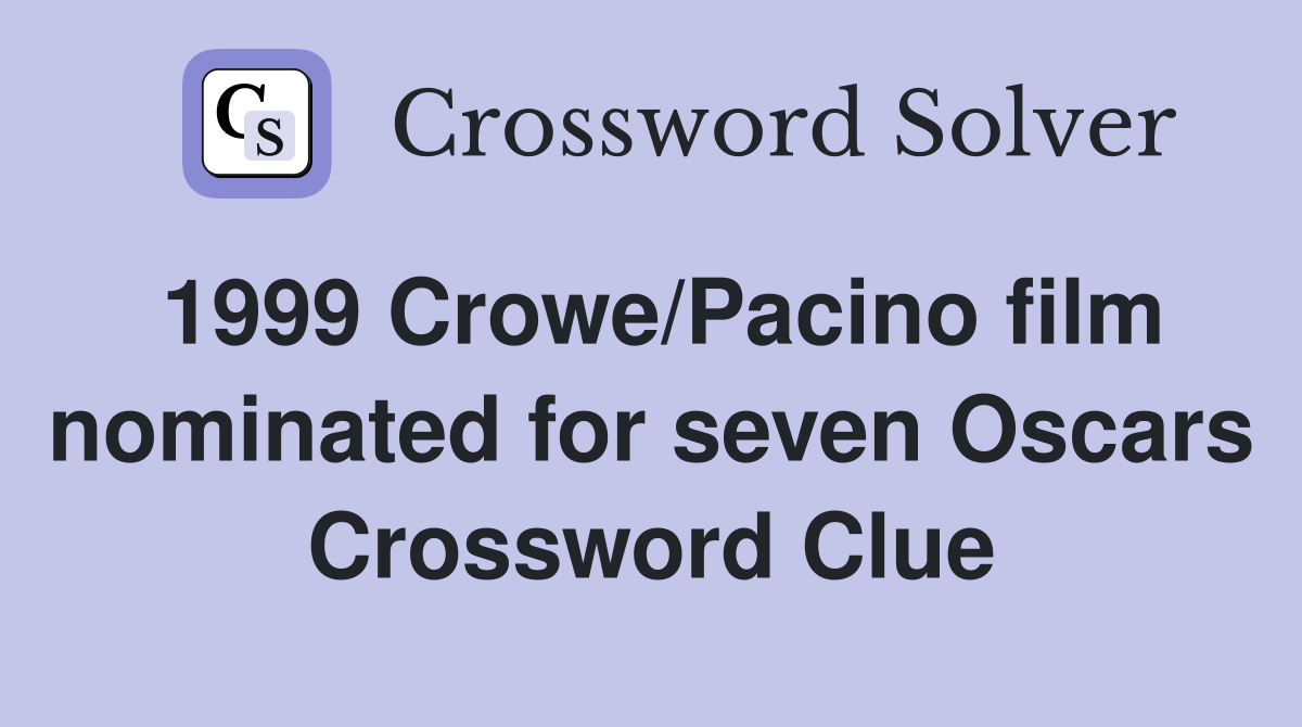 1999 Crowe/Pacino film nominated for seven Oscars Crossword Clue