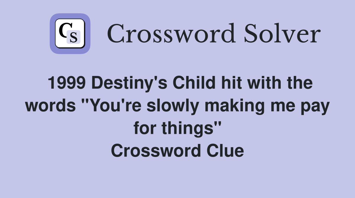 1999 Destiny's Child hit with the words "You're slowly making me pay for things" Crossword Clue