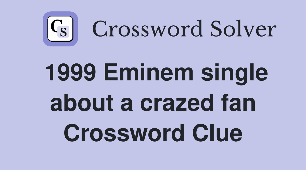 1999 Eminem single about a crazed fan Crossword Clue