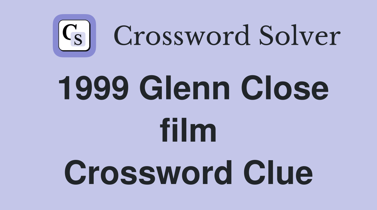 1999 Glenn Close film Crossword Clue
