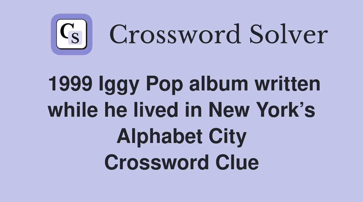 1999 Iggy Pop album written while he lived in New York’s Alphabet City Crossword Clue