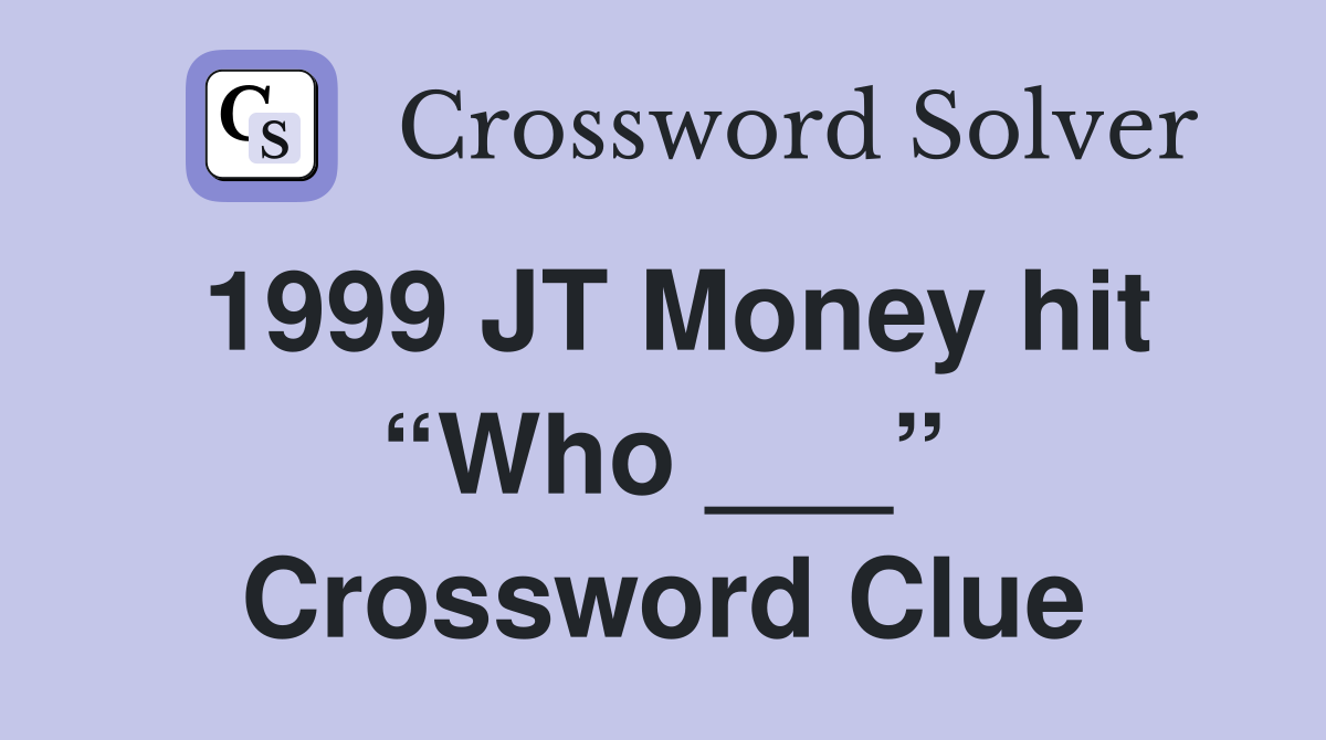 1999 JT Money hit “Who ___” Crossword Clue