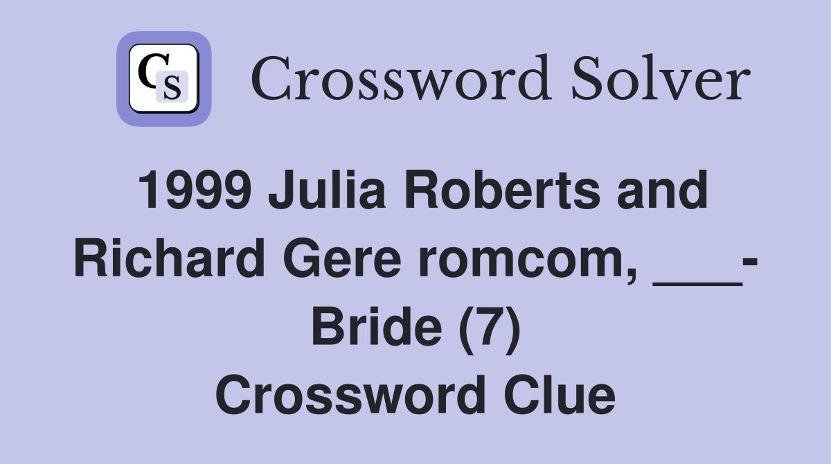 1999 Julia Roberts and Richard Gere romcom, ___- Bride (7) Crossword Clue
