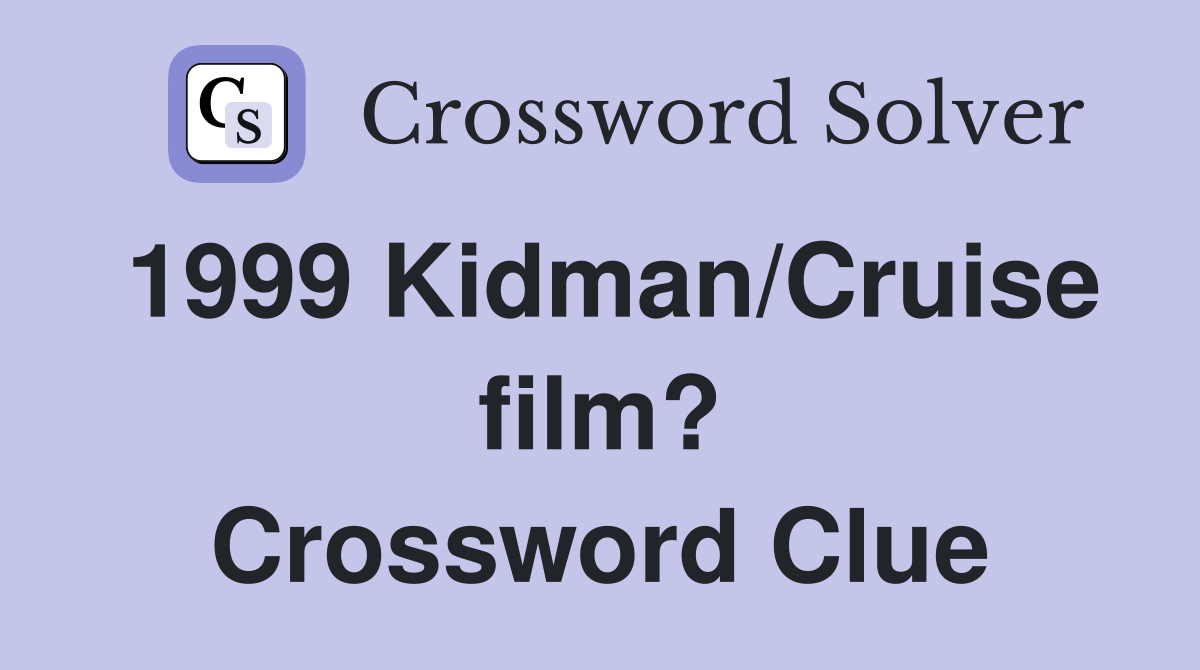 1999 Kidman/Cruise film? Crossword Clue