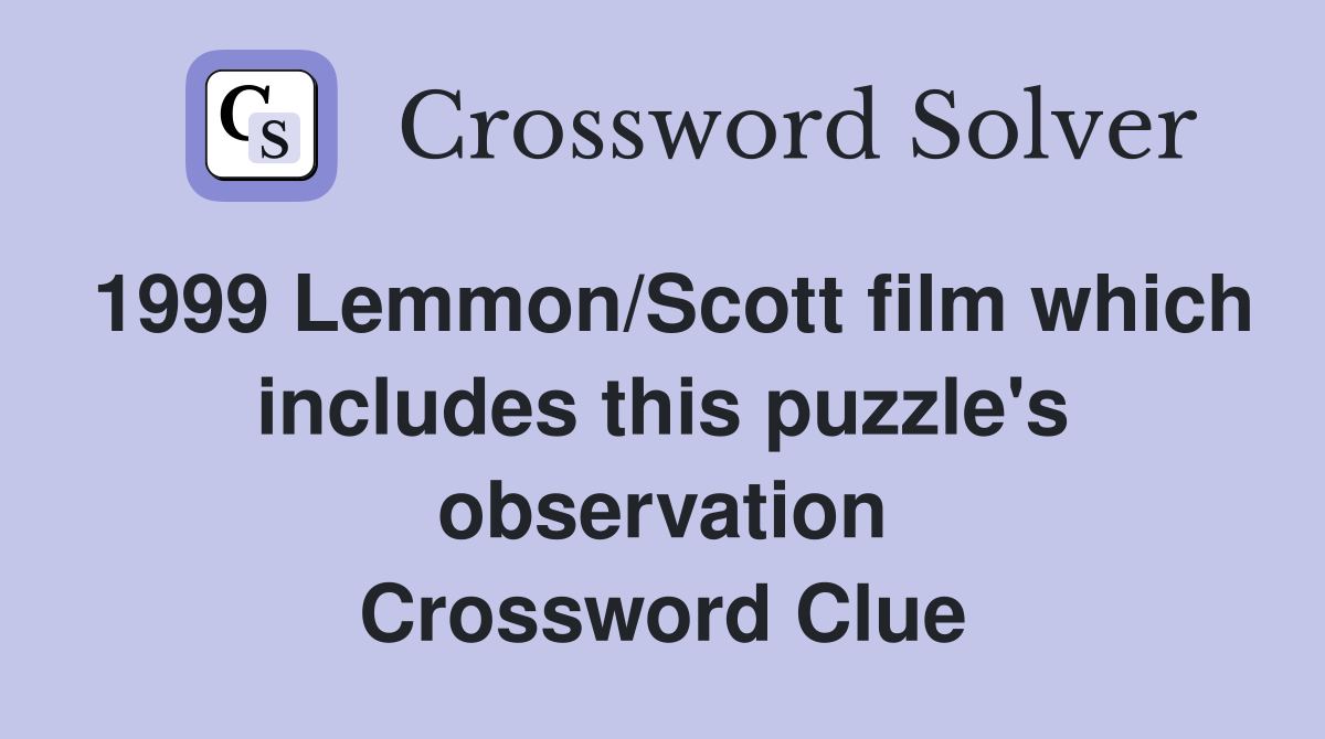 1999 Lemmon/Scott film which includes this puzzle's observation Crossword Clue