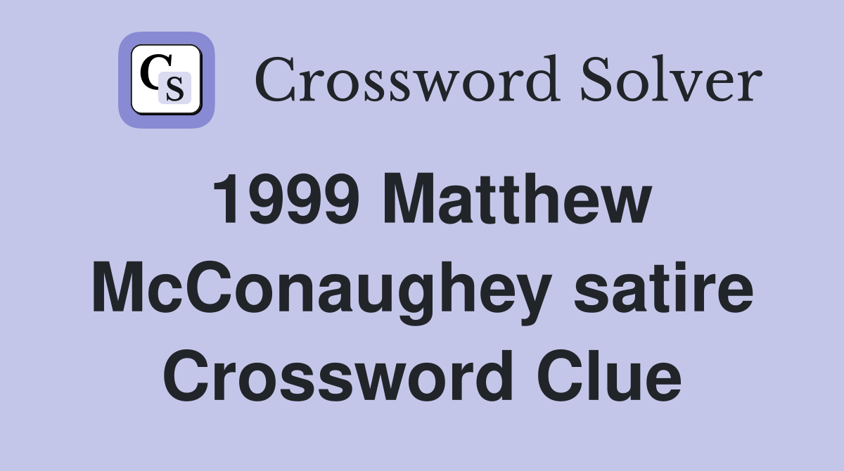 1999 Matthew McConaughey satire Crossword Clue