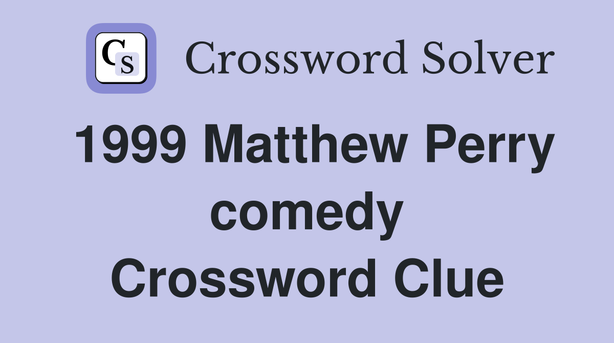1999 Matthew Perry comedy Crossword Clue