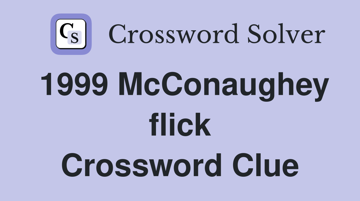 1999 McConaughey flick Crossword Clue