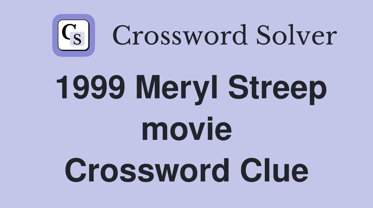 1999 Meryl Streep movie Crossword Clue
