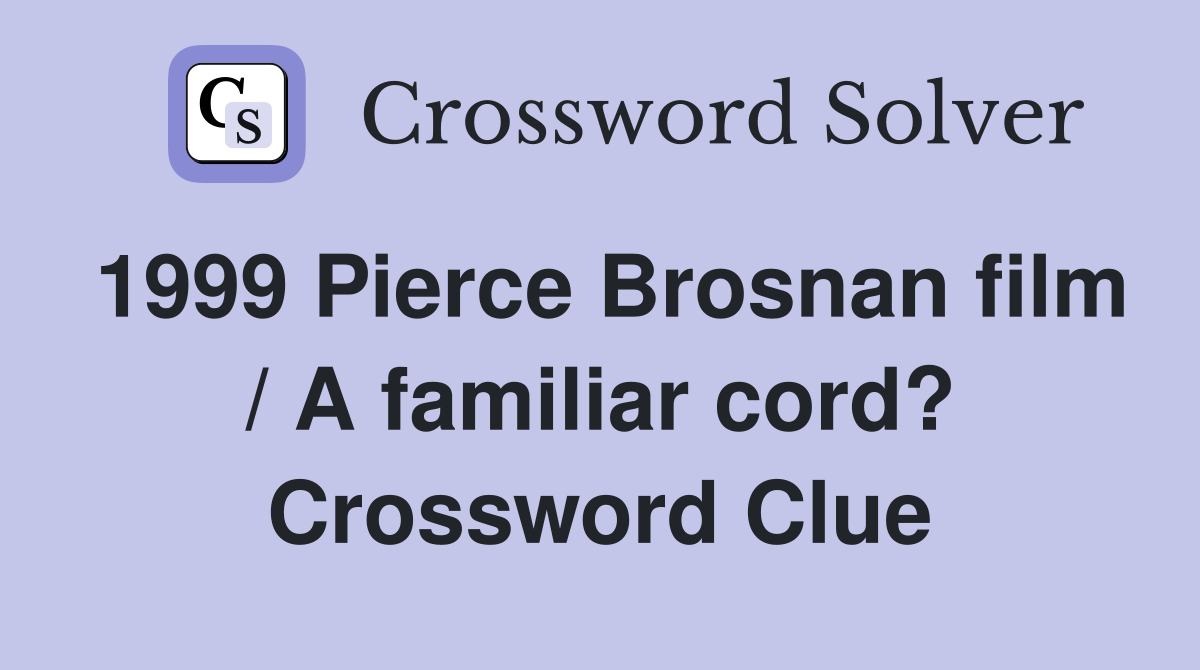 1999 Pierce Brosnan film / A familiar cord? Crossword Clue