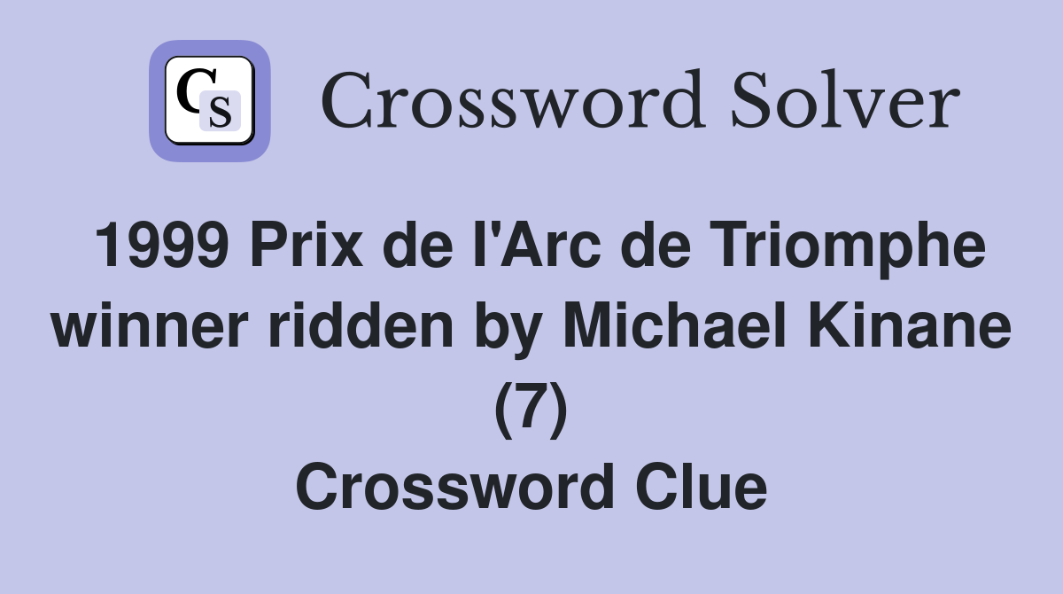 1999 Prix de I'Arc de Triomphe winner ridden by Michael Kinane (7) Crossword Clue