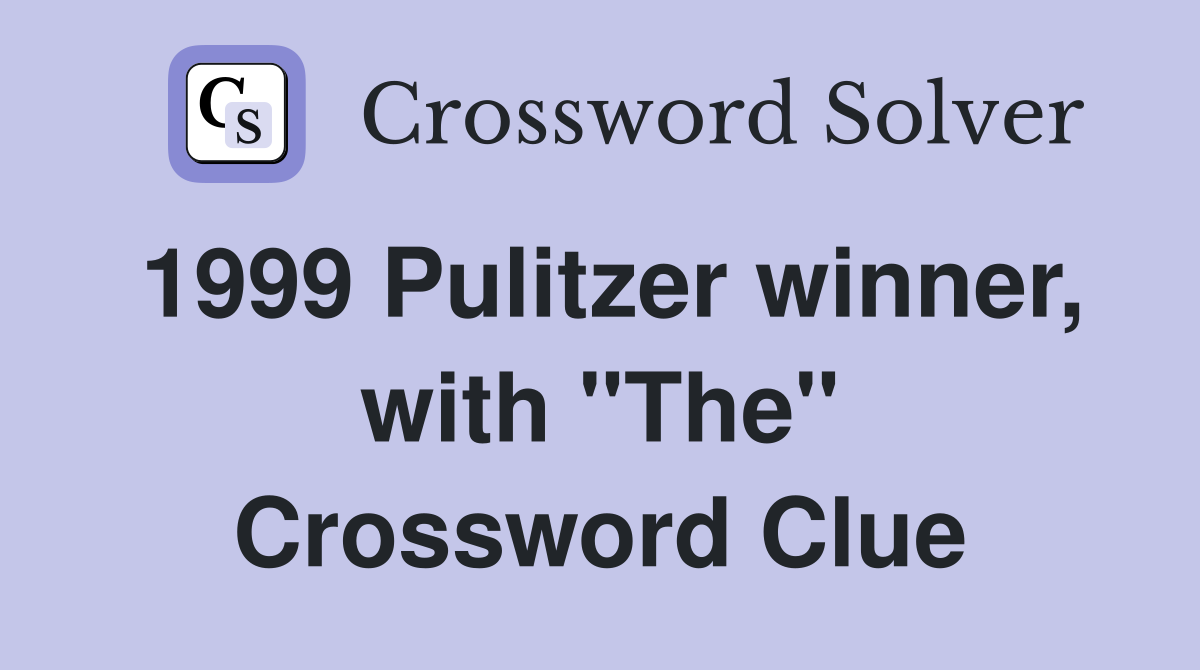 1999 Pulitzer winner, with "The" Crossword Clue