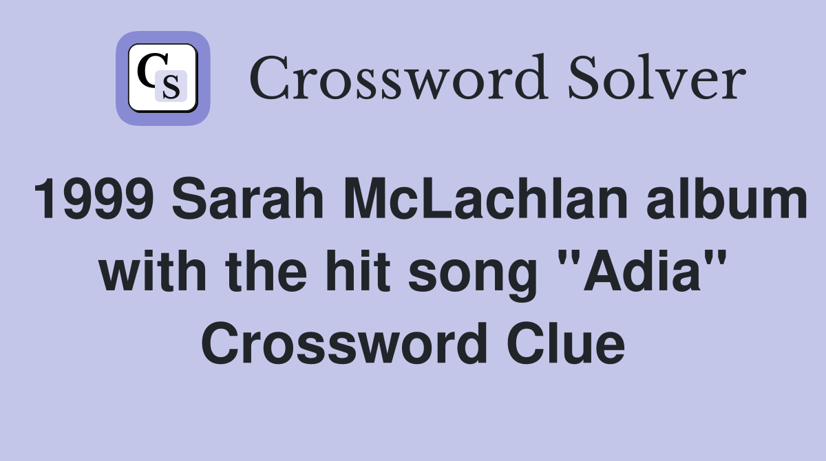 1999 Sarah McLachlan album with the hit song "Adia" Crossword Clue