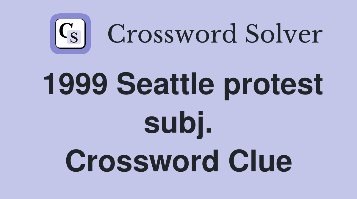 1999 Seattle protest subj. Crossword Clue