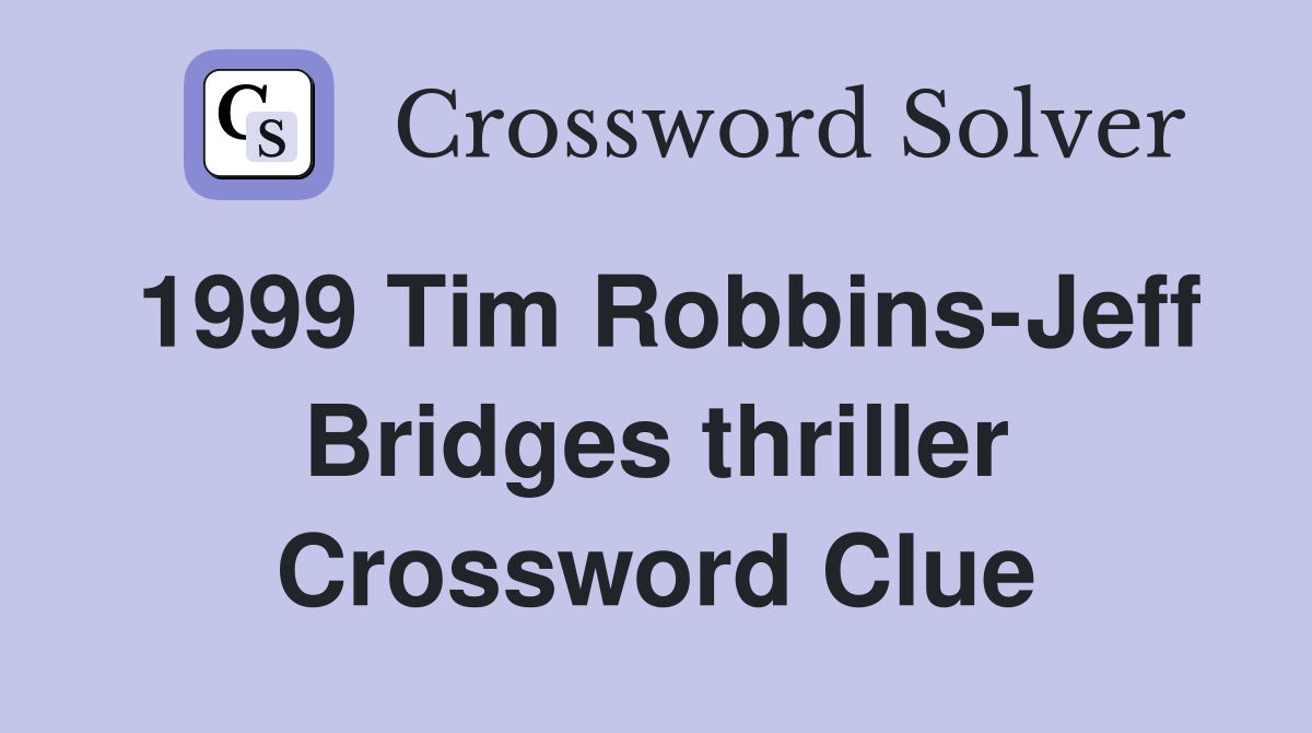1999 Tim Robbins-Jeff Bridges thriller Crossword Clue