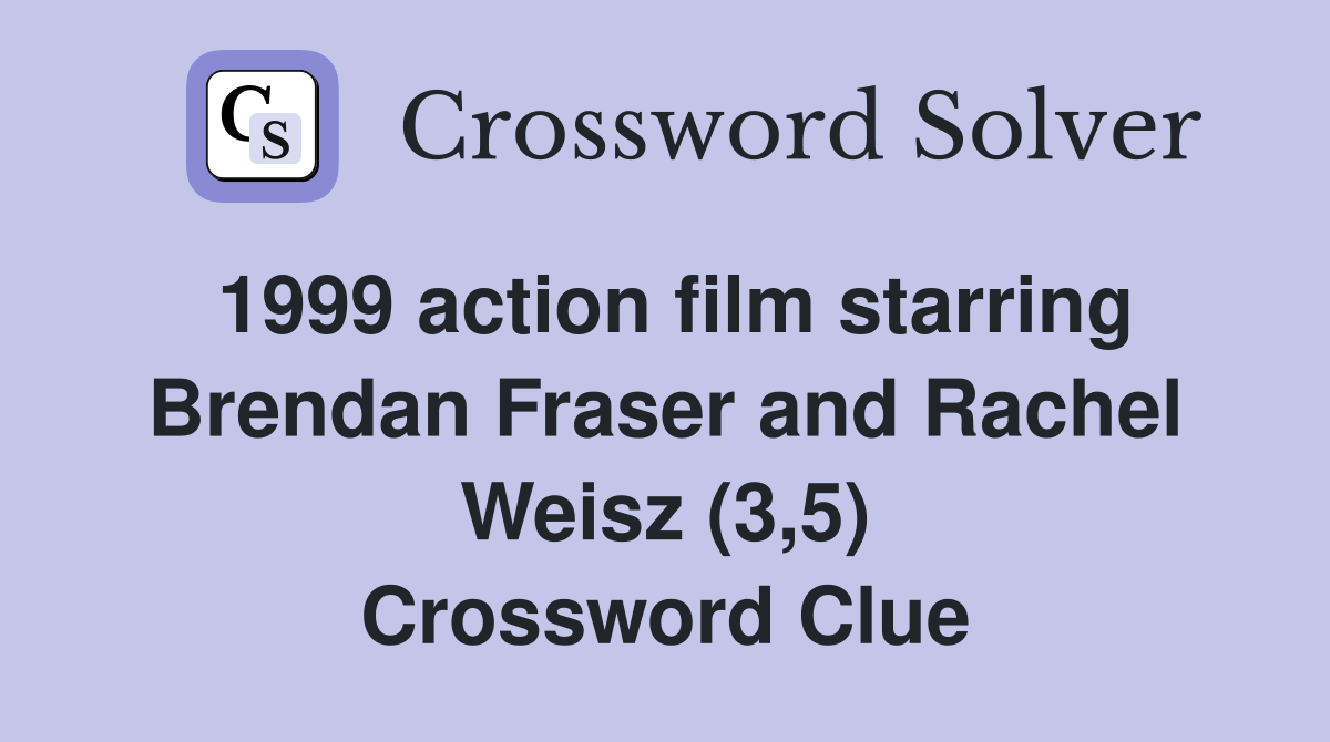 1999 action film starring Brendan Fraser and Rachel Weisz (3,5) Crossword Clue