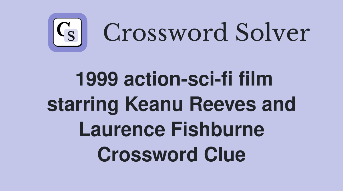 1999 action-sci-fi film starring Keanu Reeves and Laurence Fishburne Crossword Clue