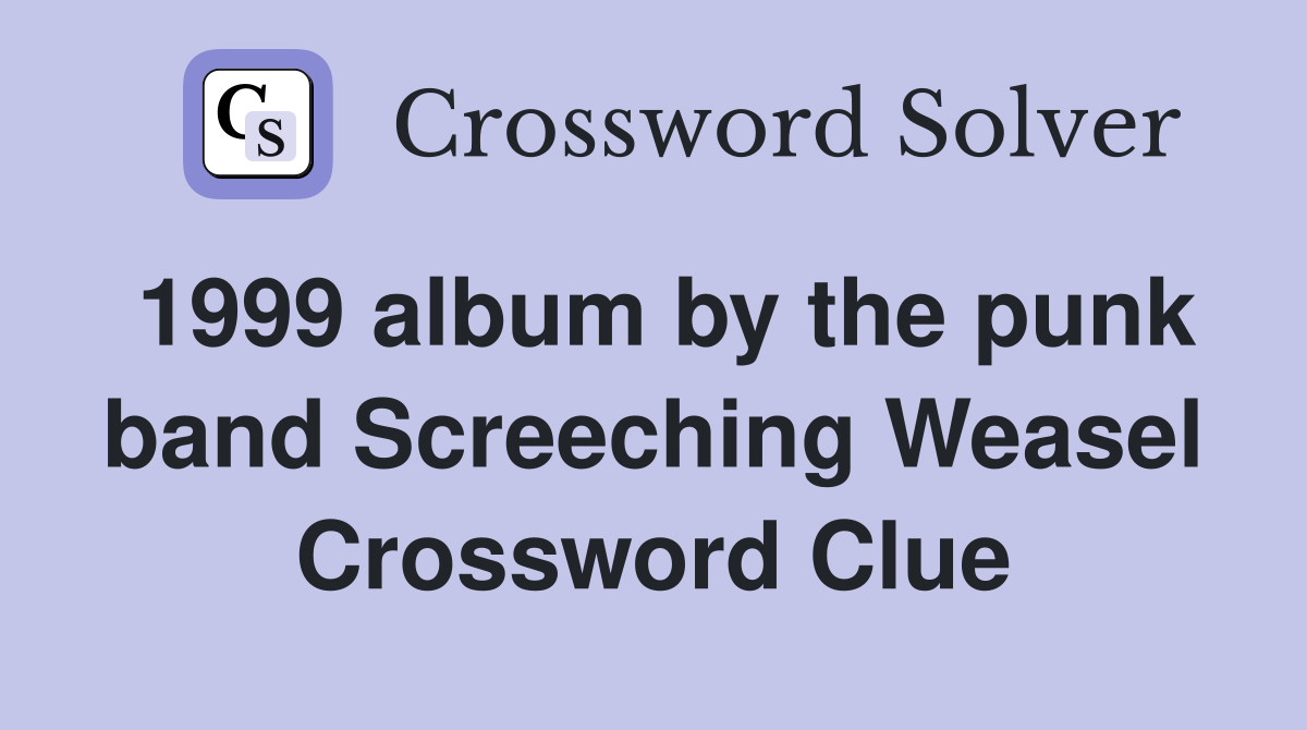1999 album by the punk band Screeching Weasel Crossword Clue