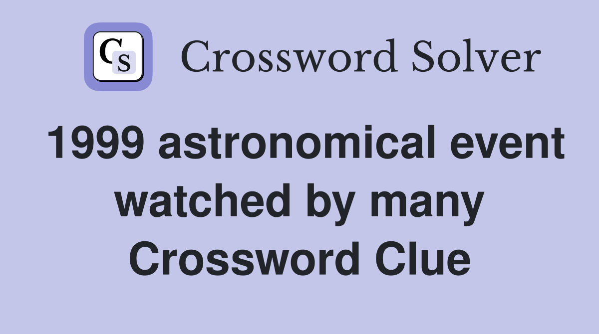 1999 astronomical event watched by many Crossword Clue