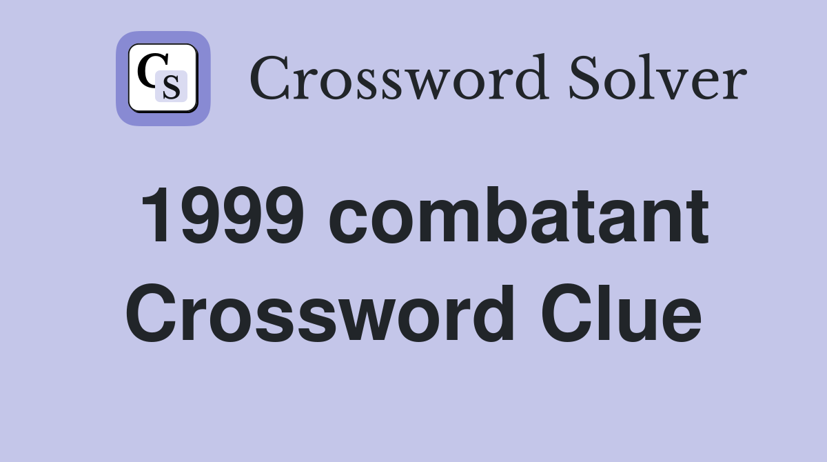 1999 combatant Crossword Clue