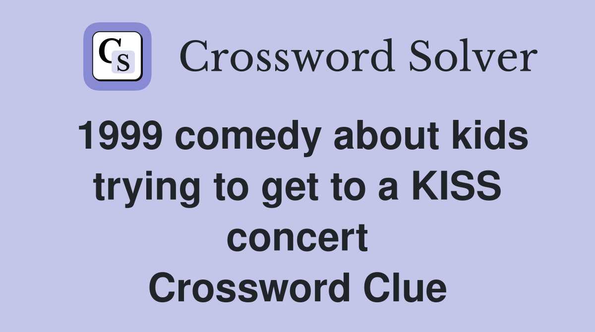 1999 comedy about kids trying to get to a KISS concert Crossword Clue
