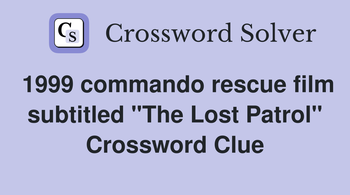 1999 commando rescue film subtitled "The Lost Patrol" Crossword Clue
