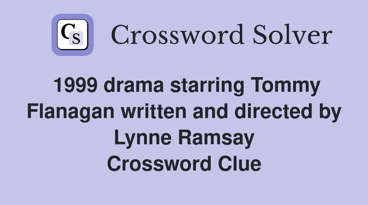 1999 drama starring Tommy Flanagan written and directed by Lynne Ramsay Crossword Clue