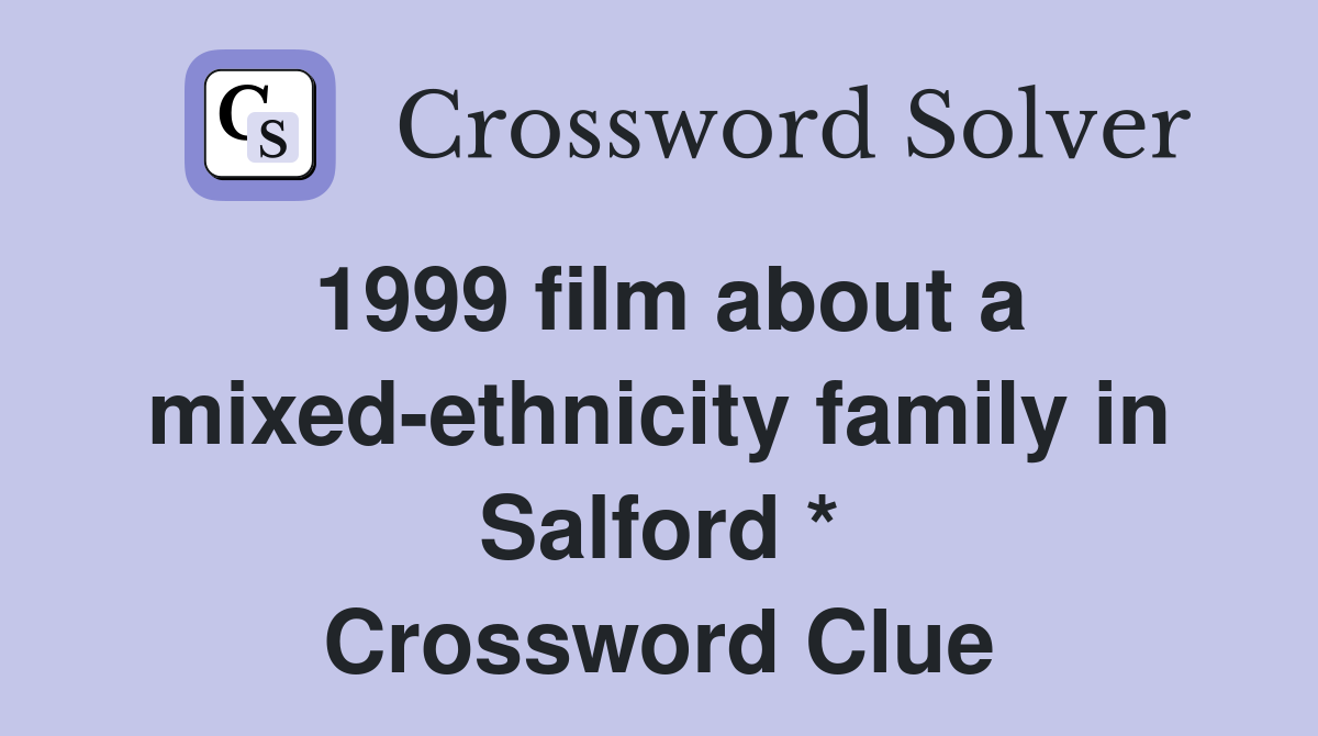 1999 film about a mixed-ethnicity family in Salford * Crossword Clue