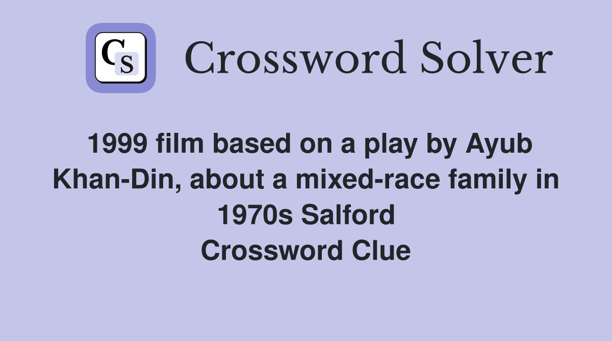 1999 film based on a play by Ayub Khan-Din, about a mixed-race family in 1970s Salford Crossword Clue