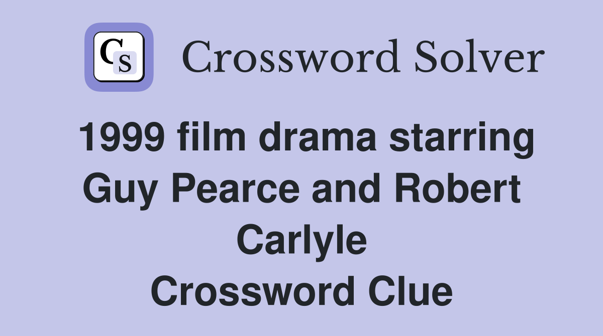1999 film drama starring Guy Pearce and Robert Carlyle Crossword Clue