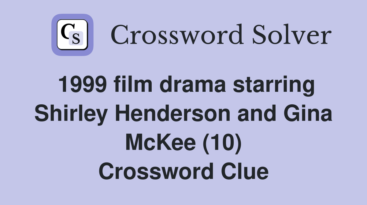 1999 film drama starring Shirley Henderson and Gina McKee (10) Crossword Clue