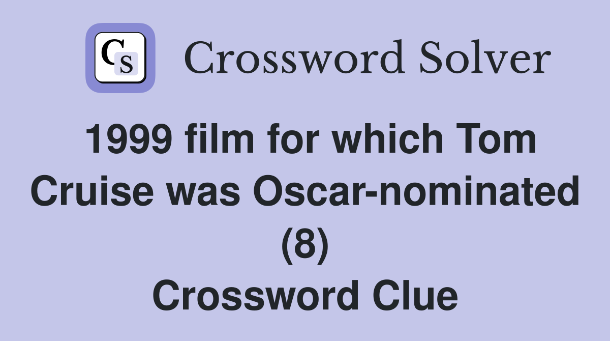 1999 film for which Tom Cruise was Oscar-nominated (8) Crossword Clue