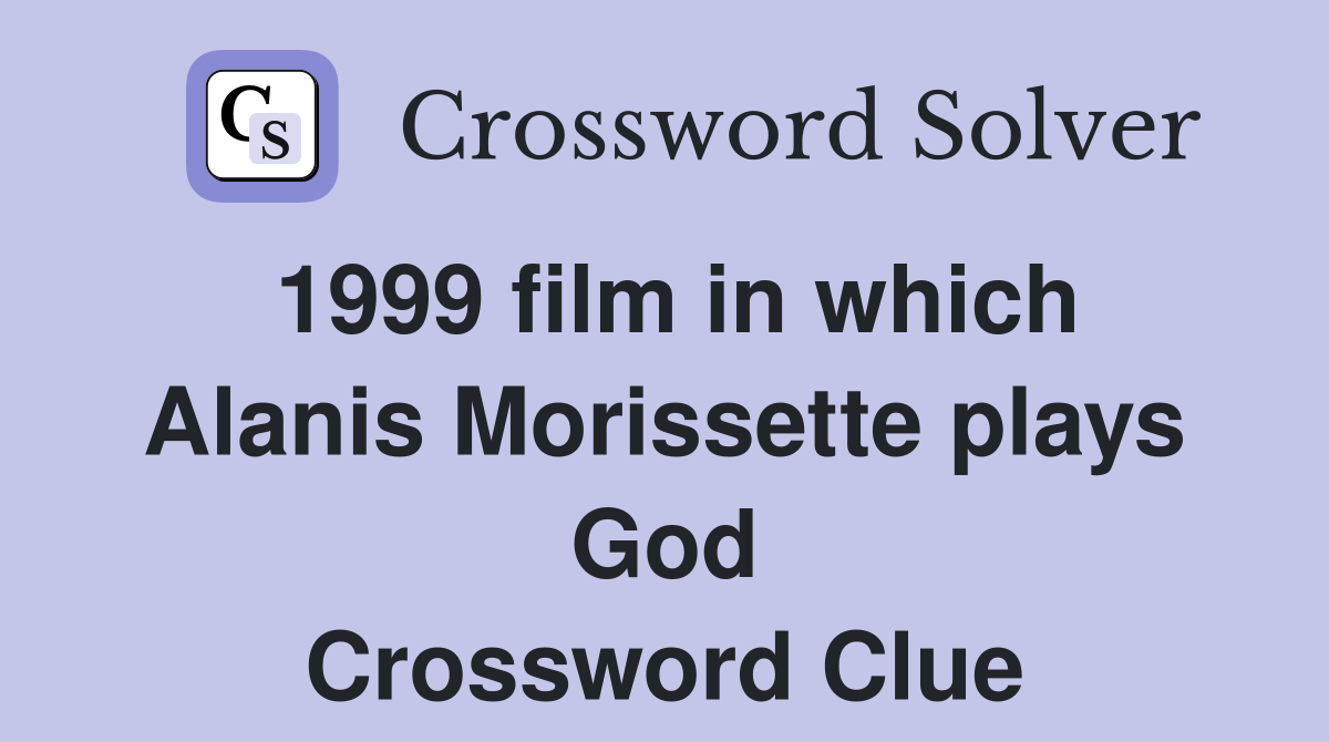 1999 film in which Alanis Morissette plays God Crossword Clue