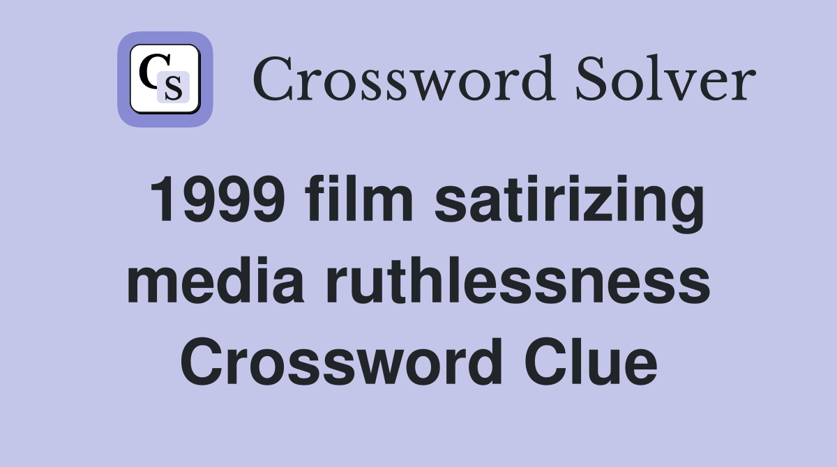 1999 film satirizing media ruthlessness Crossword Clue