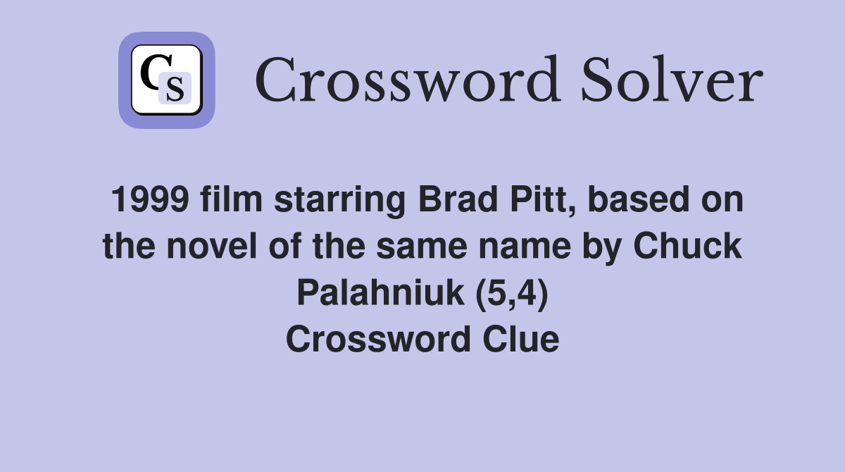 1999 film starring Brad Pitt, based on the novel of the same name by Chuck Palahniuk (5,4) Crossword Clue