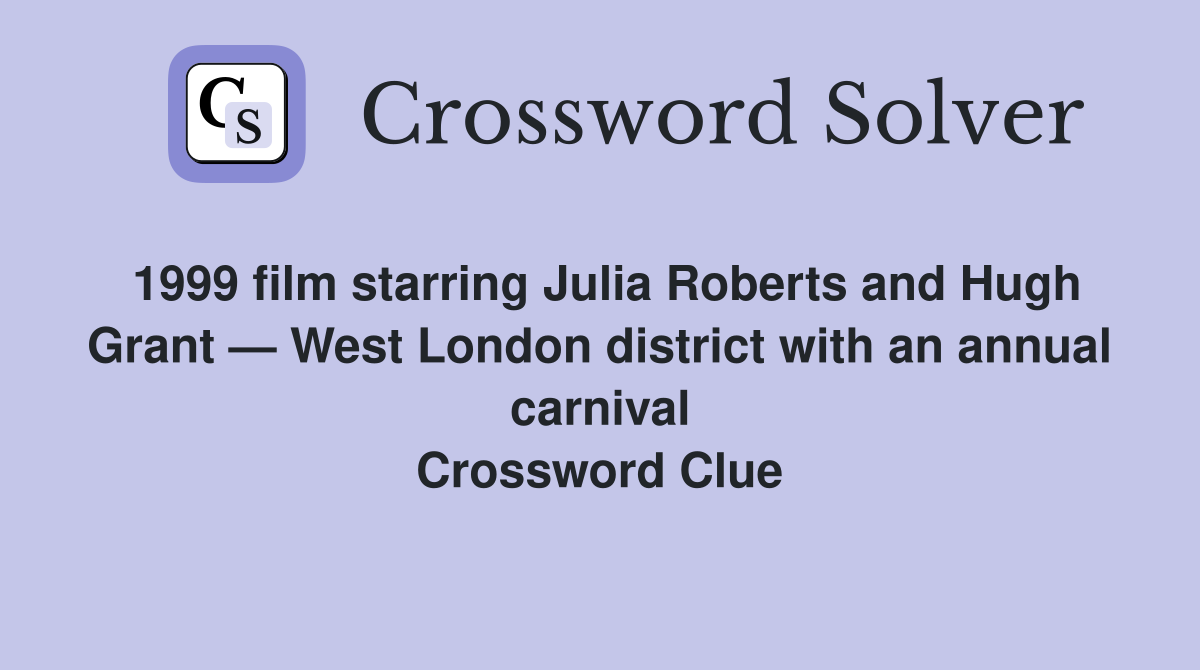 1999 film starring Julia Roberts and Hugh Grant — West London district with an annual carnival Crossword Clue